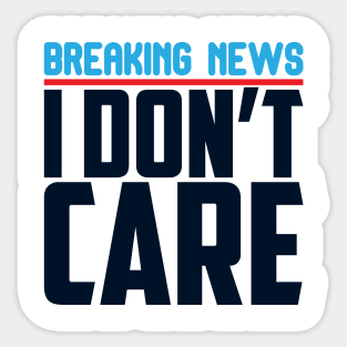 Breaking News I Don't Care Sticker